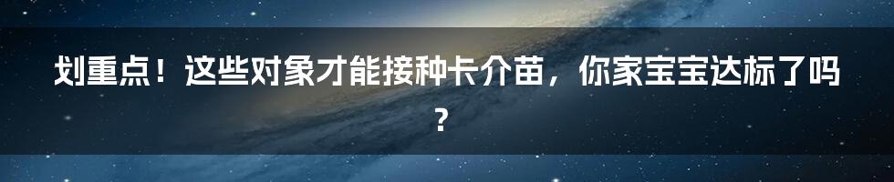 划重点！这些对象才能接种卡介苗，你家宝宝达标了吗？