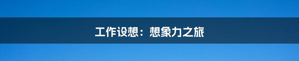 工作设想：想象力之旅