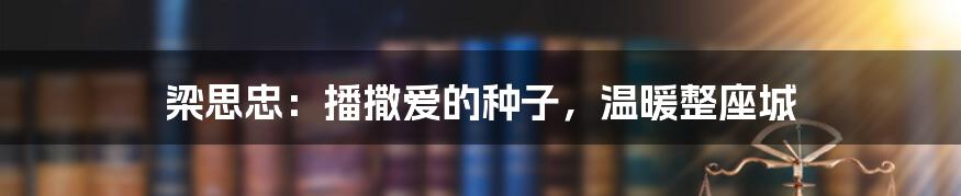 梁思忠:播撒爱的种子,温暖整座城