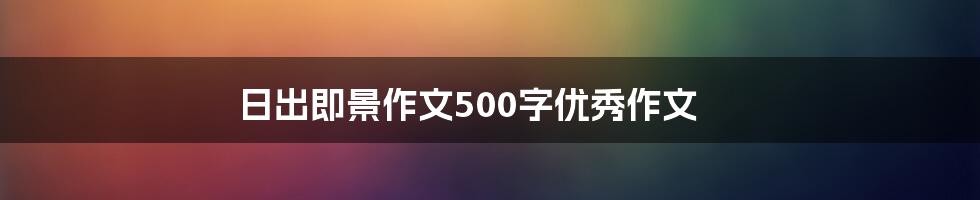 日出即景作文500字优秀作文