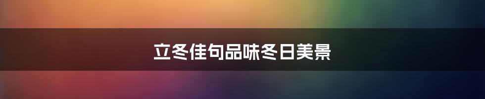 立冬佳句品味冬日美景