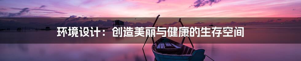 环境设计：创造美丽与健康的生存空间