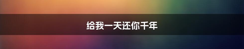 给我一天还你千年