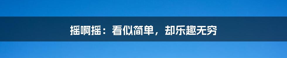 摇啊摇：看似简单，却乐趣无穷