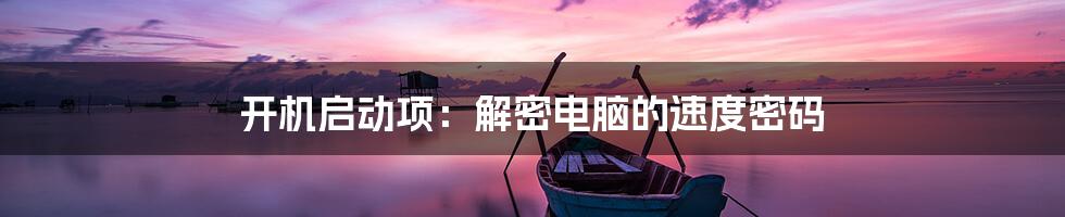 开机启动项:解密电脑的速度密码