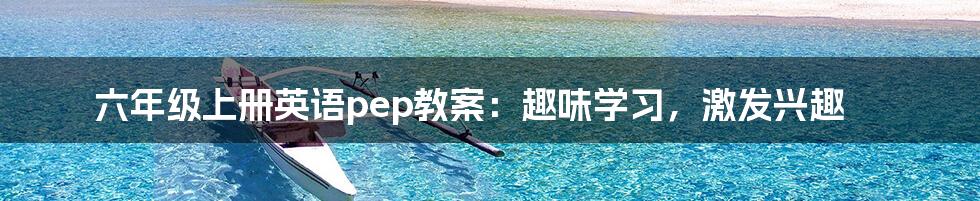 六年级上册英语pep教案：趣味学习，激发兴趣