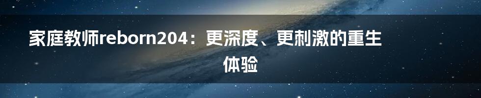 家庭教师reborn204:更深度、更刺激的重生体验