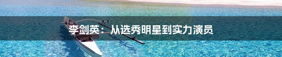 李剑英:从选秀明星到实力演员