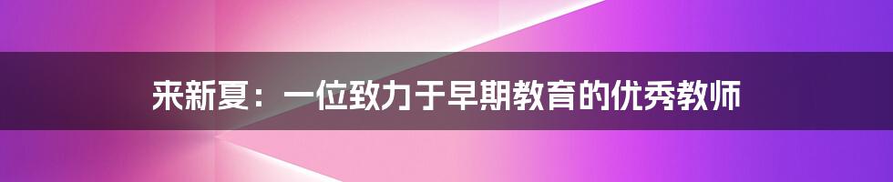 来新夏:一位致力于早期教育的优秀教师