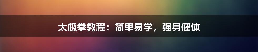 太极拳教程：简单易学，强身健体