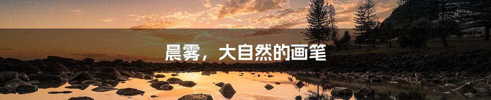 晨雾，大自然的画笔