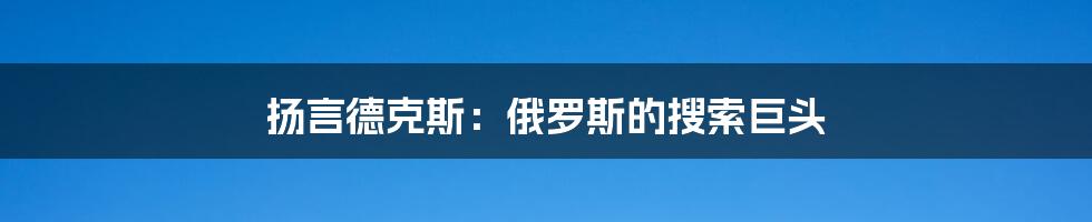 扬言德克斯：俄罗斯的搜索巨头