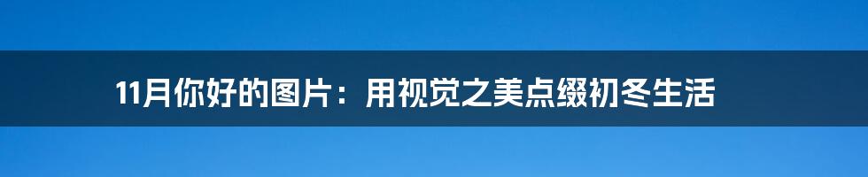 11月你好的图片:用视觉之美点缀初冬生活