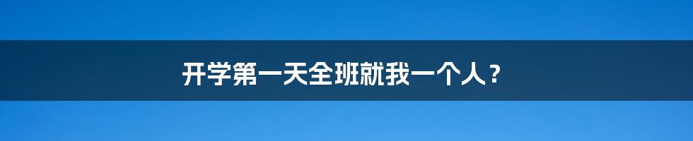 开学第一天全班就我一个人?