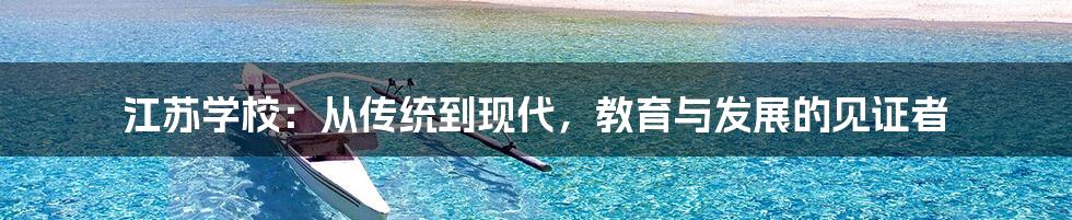 江苏学校:从传统到现代,教育与发展的见证者