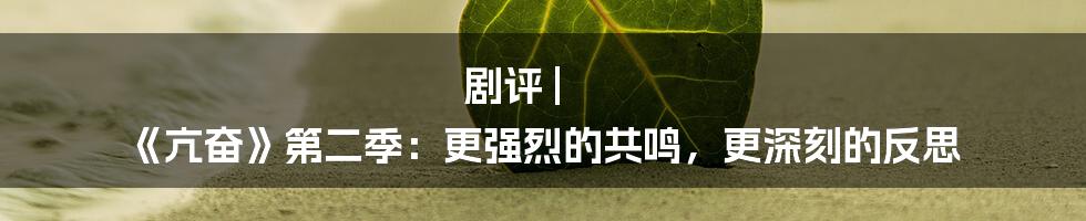 剧评 | 《亢奋》第二季：更强烈的共鸣，更深刻的反思