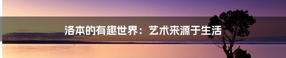 洛本的有趣世界：艺术来源于生活