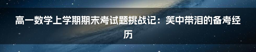 高一数学上学期期末考试题挑战记:笑中带泪的备考经历