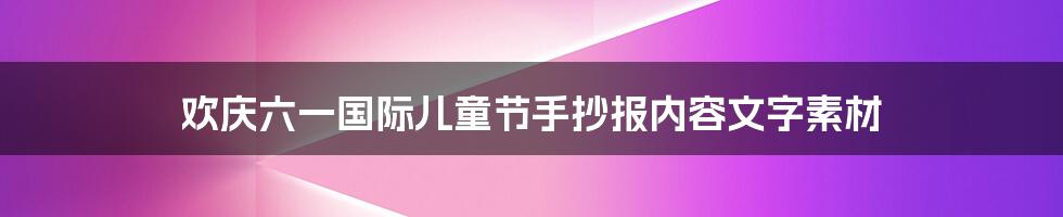 欢庆六一国际儿童节手抄报内容文字素材
