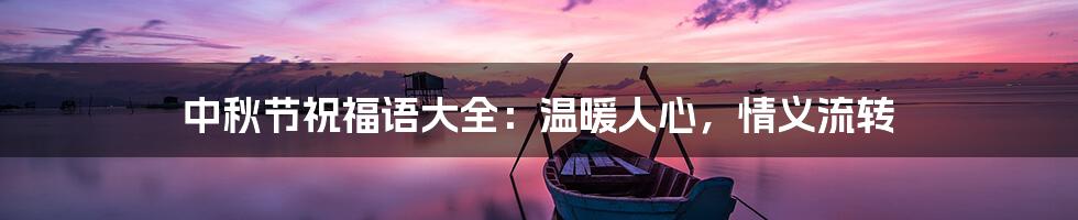 中秋节祝福语大全:温暖人心,情义流转