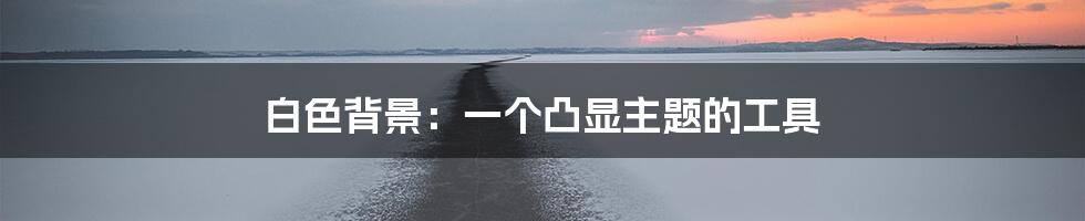 白色背景：一个凸显主题的工具