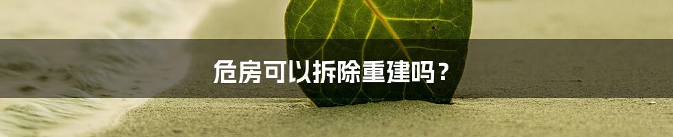 危房可以拆除重建吗?