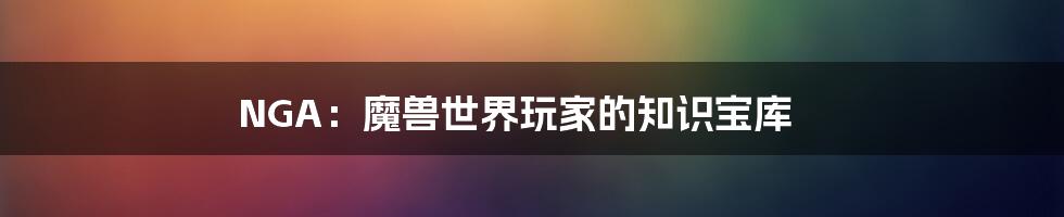 NGA：魔兽世界玩家的知识宝库