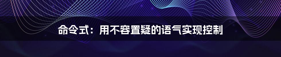 命令式:用不容置疑的语气实现控制