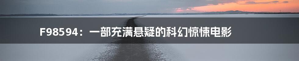 F98594:一部充满悬疑的科幻惊悚电影