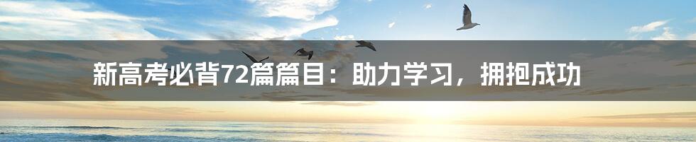 新高考必背72篇篇目：助力学习，拥抱成功