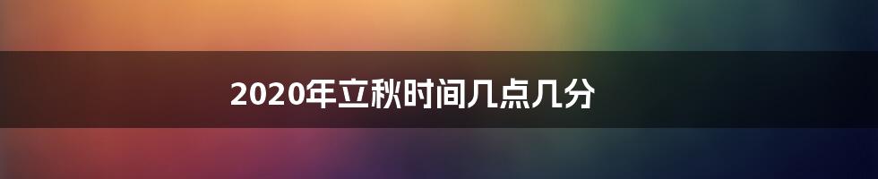 2020年立秋时间几点几分