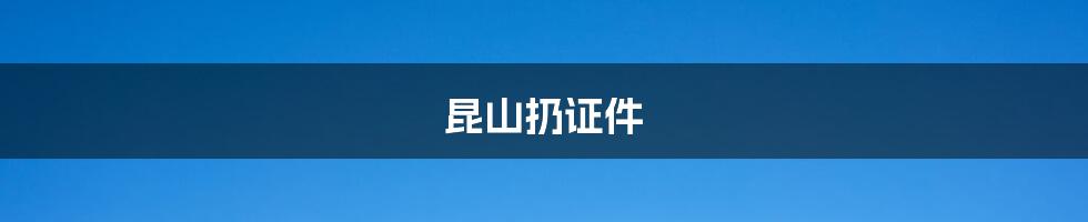 昆山扔证件