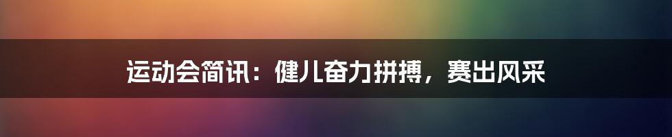 运动会简讯:健儿奋力拼搏,赛出风采