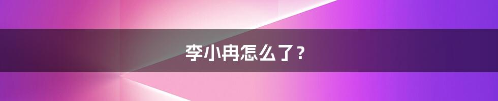 李小冉怎么了?