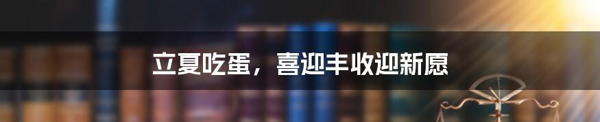 立夏吃蛋,喜迎丰收迎新愿