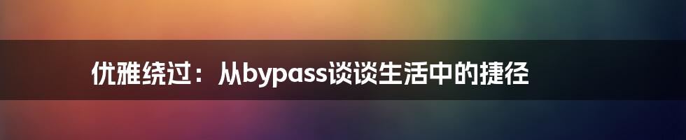 优雅绕过：从bypass谈谈生活中的捷径