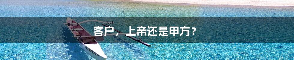 客户，上帝还是甲方？