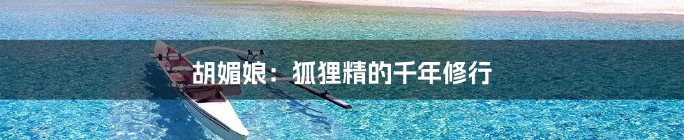 胡媚娘:狐狸精的千年修行