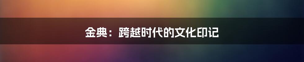 金典:跨越时代的文化印记