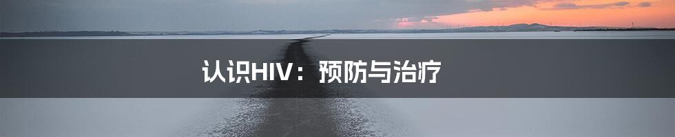 认识HIV:预防与治疗