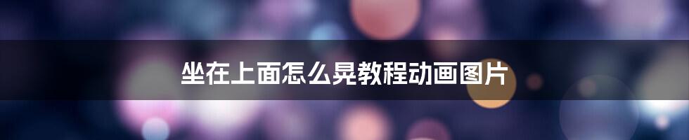 坐在上面怎么晃教程动画图片