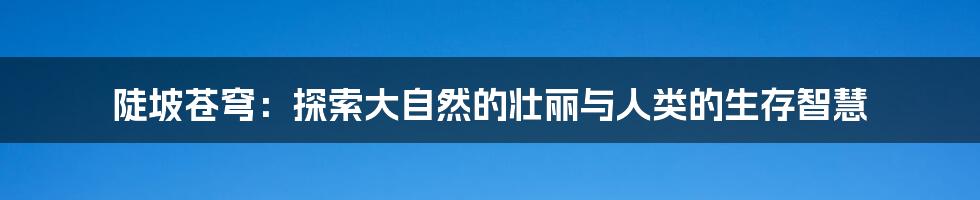 陡坡苍穹:探索大自然的壮丽与人类的生存智慧