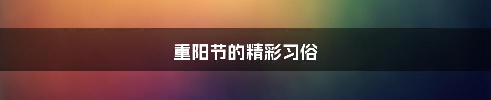 重阳节的精彩习俗