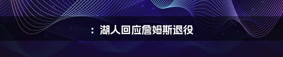 ：湖人回应詹姆斯退役