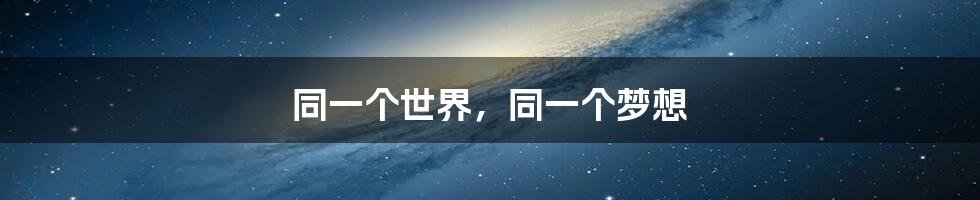 同一个世界,同一个梦想