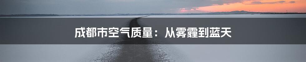 成都市空气质量：从雾霾到蓝天