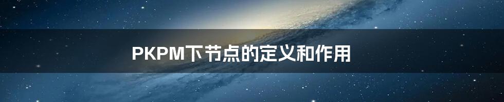 PKPM下节点的定义和作用