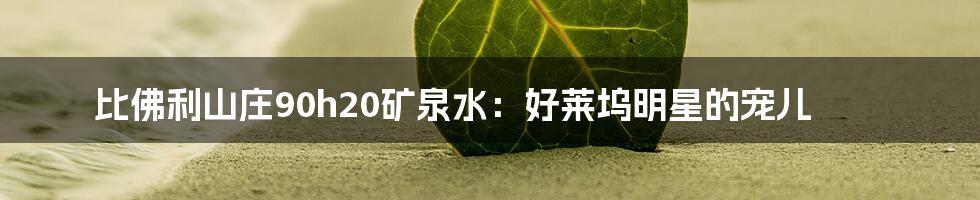 比佛利山庄90h20矿泉水:好莱坞明星的宠儿