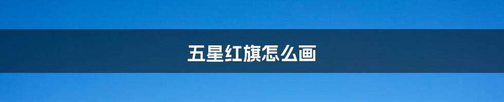 五星红旗怎么画