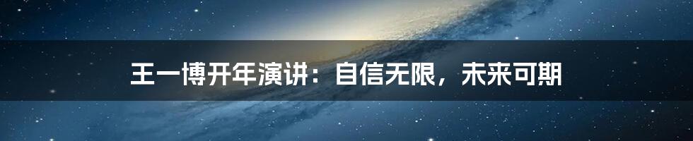 王一博开年演讲:自信无限,未来可期